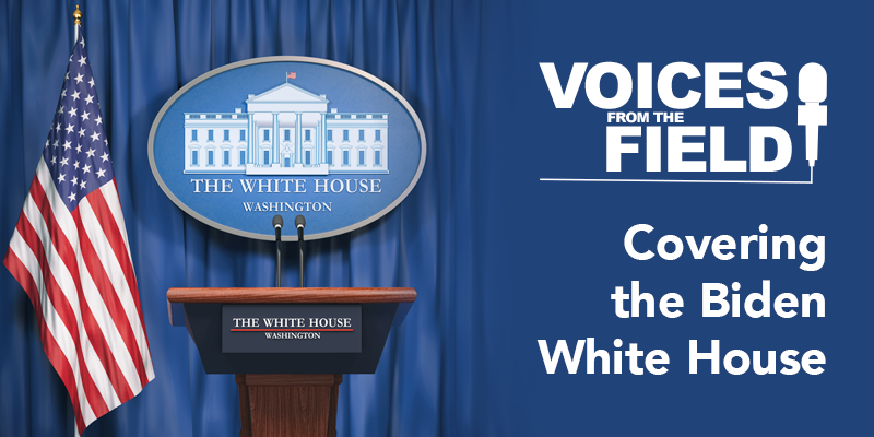 Voices in the Field: Covering The Biden White House